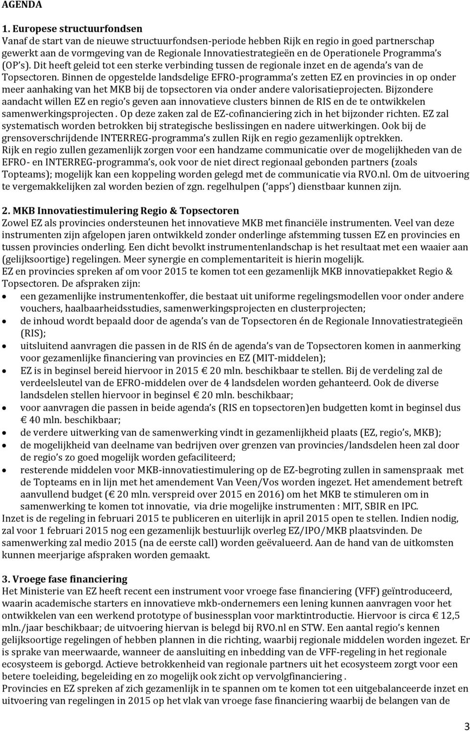 Operationele Programma s (OP s). Dit heeft geleid tot een sterke verbinding tussen de regionale inzet en de agenda s van de Topsectoren.