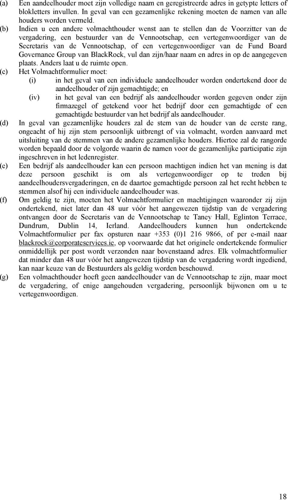 Indien u een andere volmachthouder wenst aan te stellen dan de Voorzitter van de vergadering, een bestuurder van de Vennootschap, een vertegenwoordiger van de Secretaris van de Vennootschap, of een