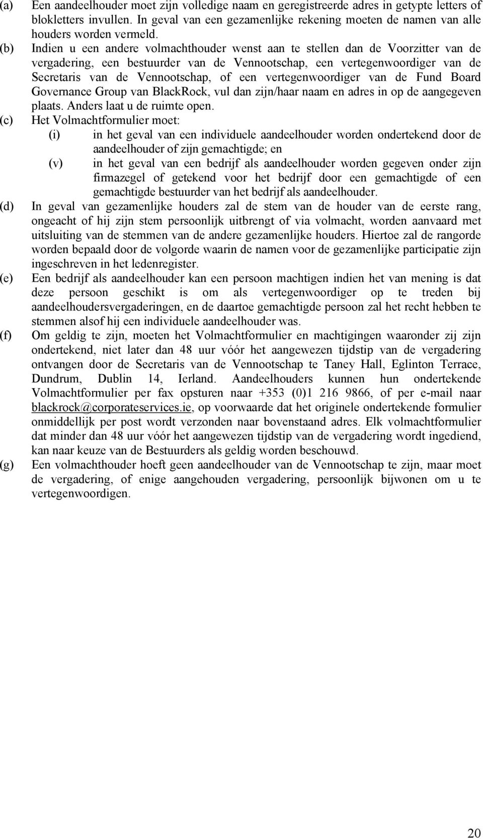 Indien u een andere volmachthouder wenst aan te stellen dan de Voorzitter van de vergadering, een bestuurder van de Vennootschap, een vertegenwoordiger van de Secretaris van de Vennootschap, of een