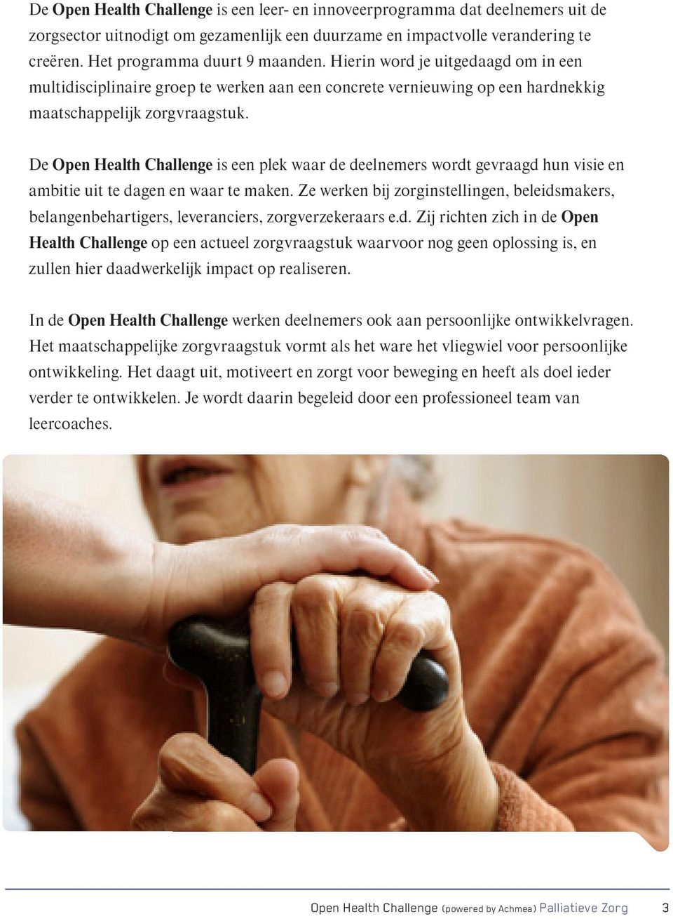 De Open Health Challenge is een plek waar de deelnemers wordt gevraagd hun visie en ambitie uit te dagen en waar te maken.