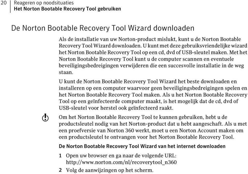 Met het Norton Bootable Recovery Tool kunt u de computer scannen en eventuele beveiligingsbedreigingen verwijderen die een succesvolle installatie in de weg staan.