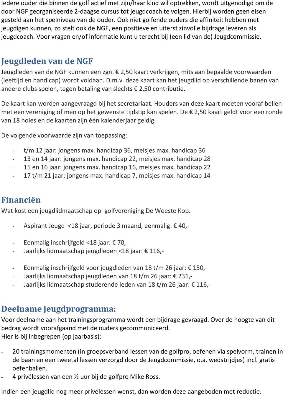 Ook niet golfende ouders die affiniteit hebben met jeugdigen kunnen, zo stelt ook de NGF, een positieve en uiterst zinvolle bijdrage leveren als jeugdcoach.