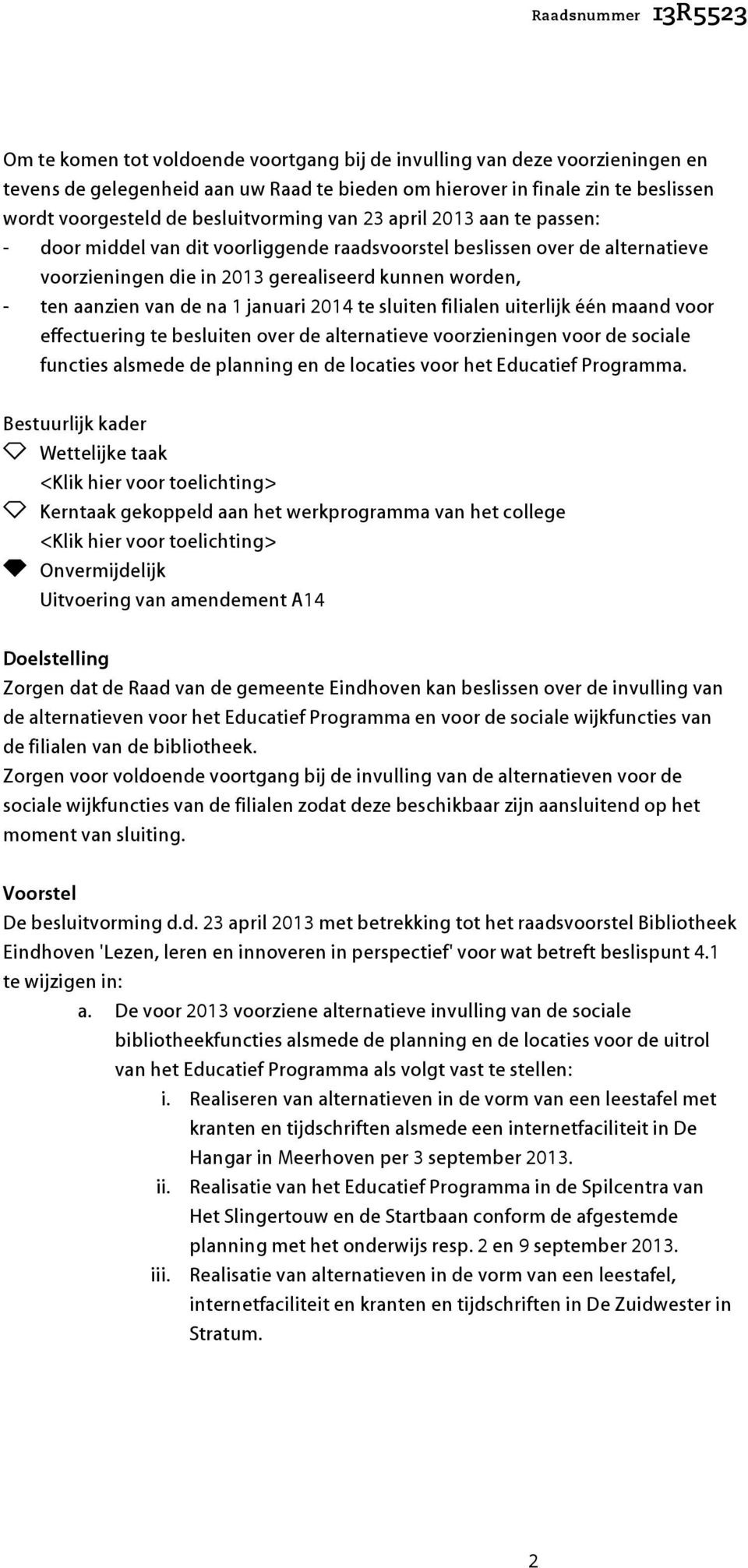 januari 2014 te sluiten filialen uiterlijk één maand voor effectuering te besluiten over de alternatieve voorzieningen voor de sociale functies alsmede de planning en de locaties voor het Educatief