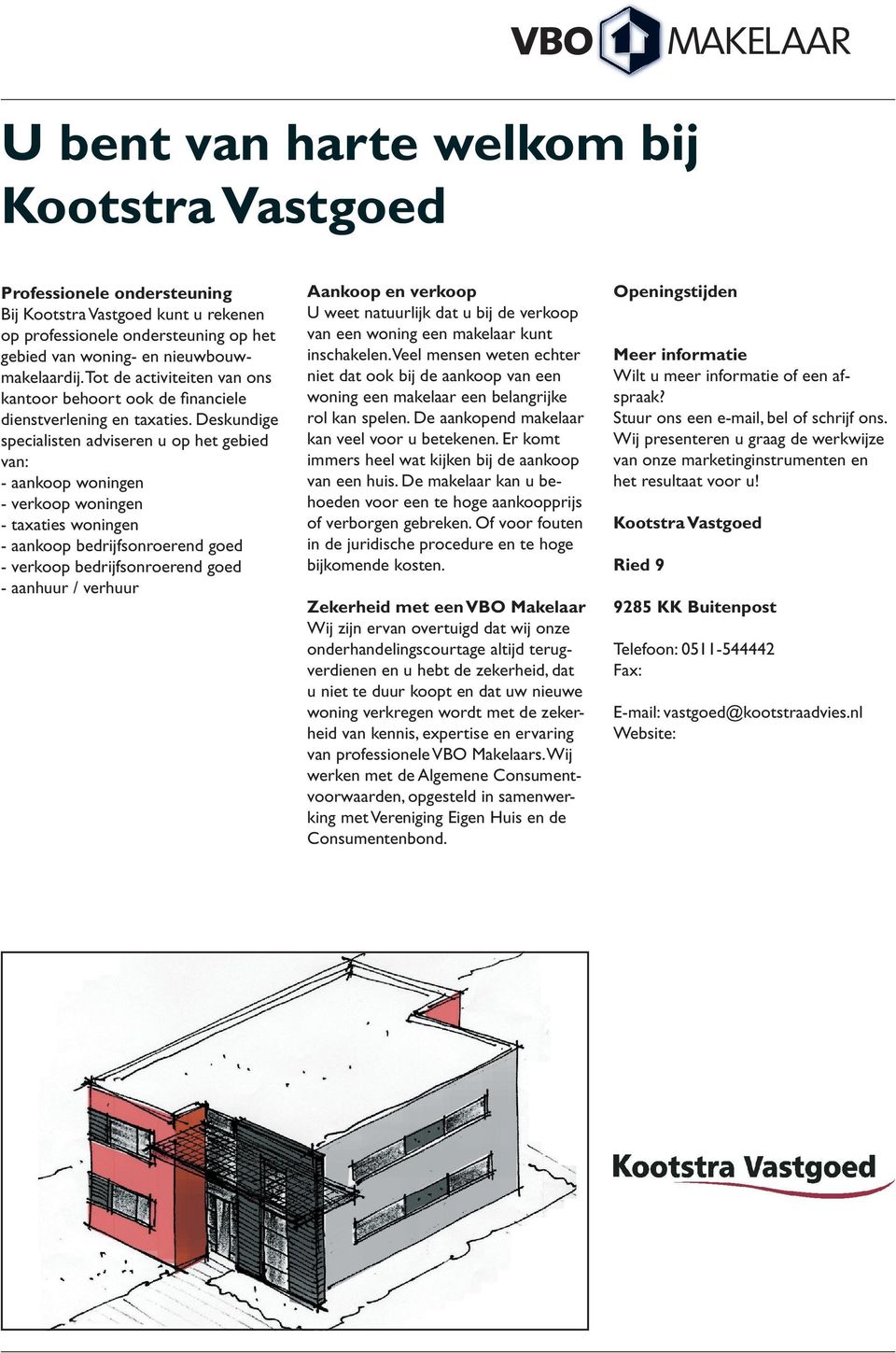 Deskundige specialisten adviseren u op het gebied van: - aankoop woningen - verkoop woningen - taxaties woningen - aankoop bedrijfsonroerend goed - verkoop bedrijfsonroerend goed - aanhuur / verhuur