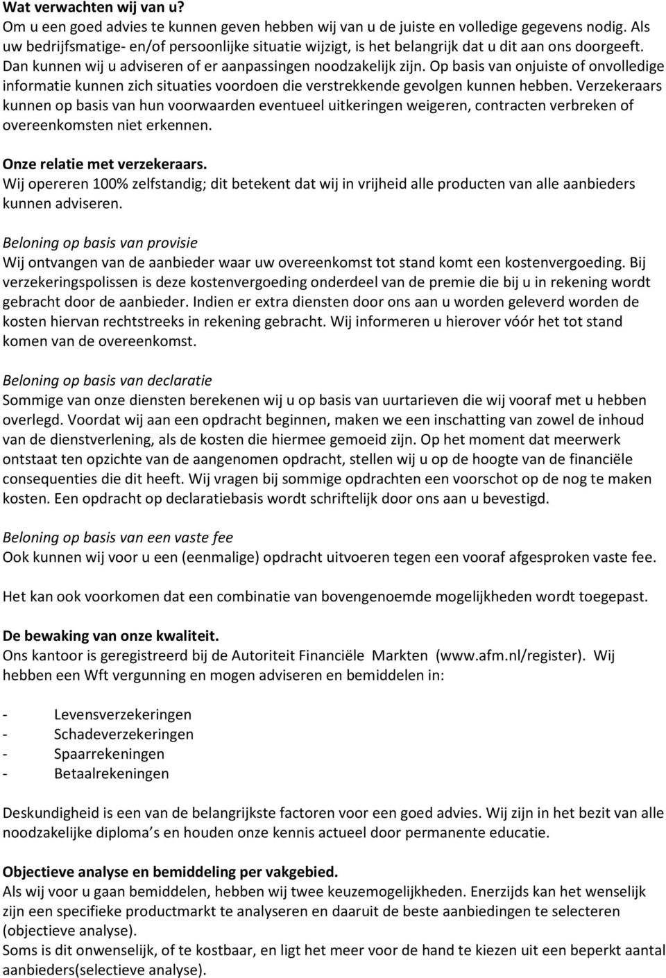 Op basis van onjuiste of onvolledige informatie kunnen zich situaties voordoen die verstrekkende gevolgen kunnen hebben.