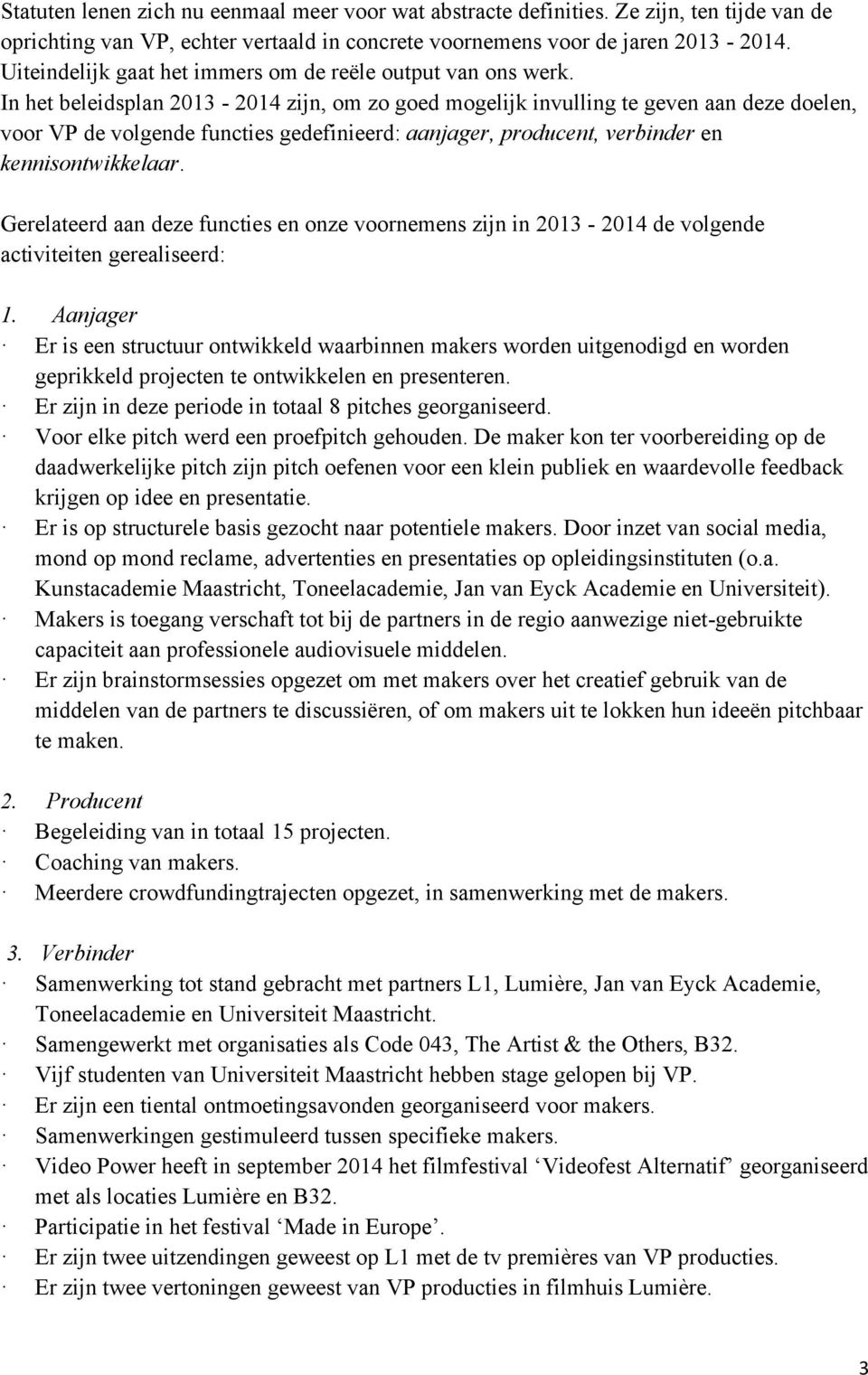 In het beleidsplan 2013-2014 zijn, om zo goed mogelijk invulling te geven aan deze doelen, voor VP de volgende functies gedefinieerd: aanjager, producent, verbinder en kennisontwikkelaar.