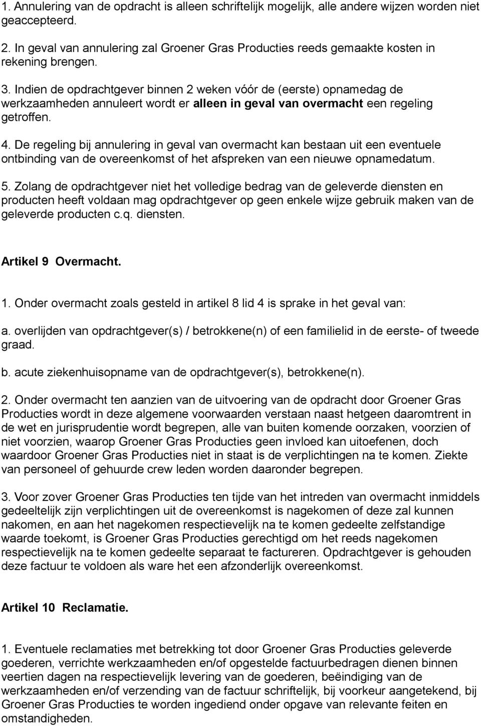 Indien de opdrachtgever binnen 2 weken vóór de (eerste) opnamedag de werkzaamheden annuleert wordt er alleen in geval van overmacht een regeling getroffen. 4.