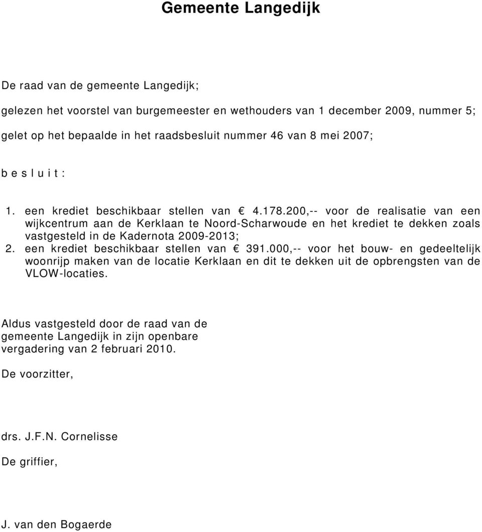 200,-- voor de realisatie van een wijkcentrum aan de Kerklaan te Noord-Scharwoude en het krediet te dekken zoals vastgesteld in de Kadernota 2009-2013; 2.