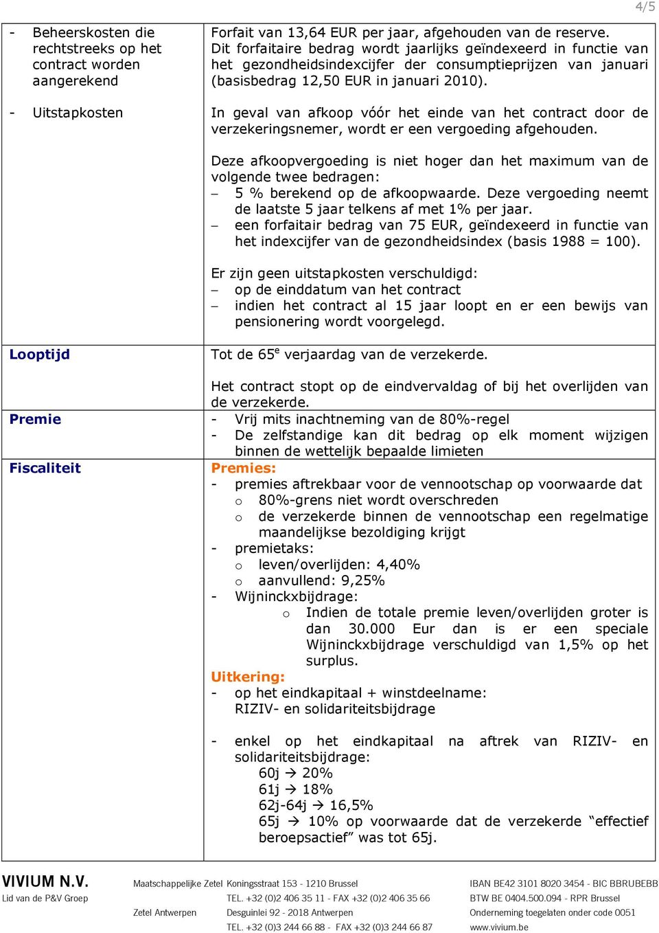 - Uitstapksten In geval van afkp vóór het einde van het cntract dr de verzekeringsnemer, wrdt er een vergeding afgehuden.