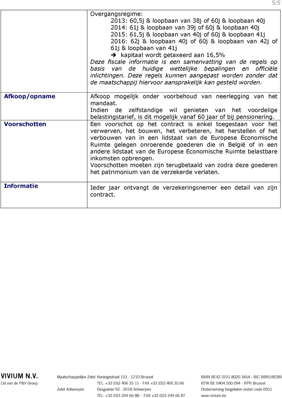 Deze regels kunnen aangepast wrden znder dat de maatschappij hiervr aansprakelijk kan gesteld wrden. 5/5 Afkp/pname Vrschtten Infrmatie Afkp mgelijk nder vrbehud van neerlegging van het mandaat.