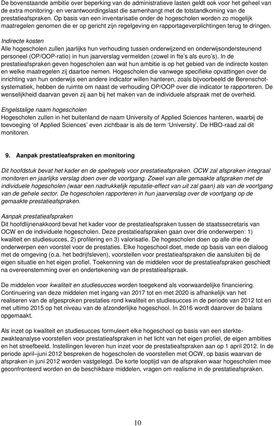 Indirecte kosten Alle hogescholen zullen jaarlijks hun verhouding tussen onderwijzend en onderwijsondersteunend personeel (OP/OOP-ratio) in hun jaarverslag vermelden (zowel in fte s als euro s).