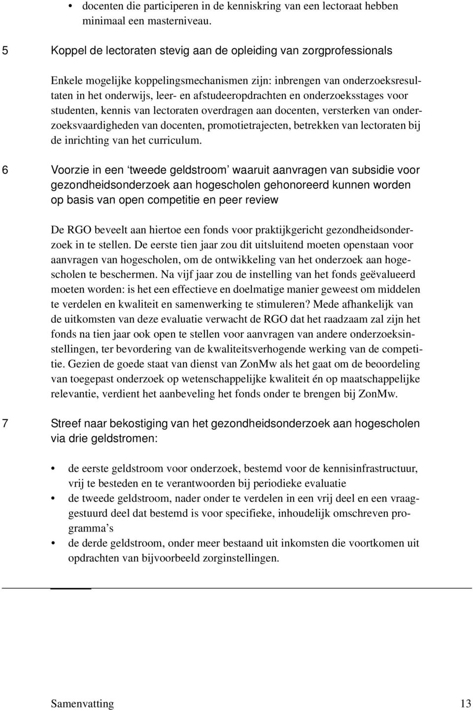 onderzoeksstages voor studenten, kennis van lectoraten overdragen aan docenten, versterken van onderzoeksvaardigheden van docenten, promotietrajecten, betrekken van lectoraten bij de inrichting van