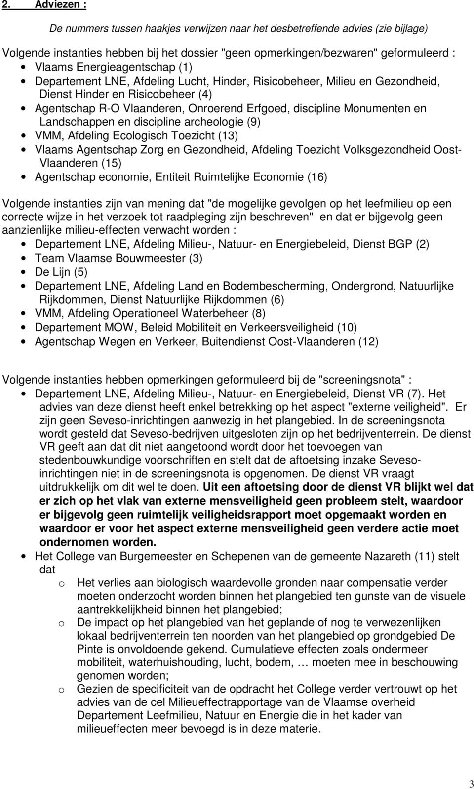 archeologie (9) VMM, Afdeling Ecologisch Toezicht (13) Vlaams Agentschap Zorg en Gezondheid, Afdeling Toezicht Volksgezondheid Oost- Vlaanderen (15) Agentschap economie, Entiteit Ruimtelijke Economie