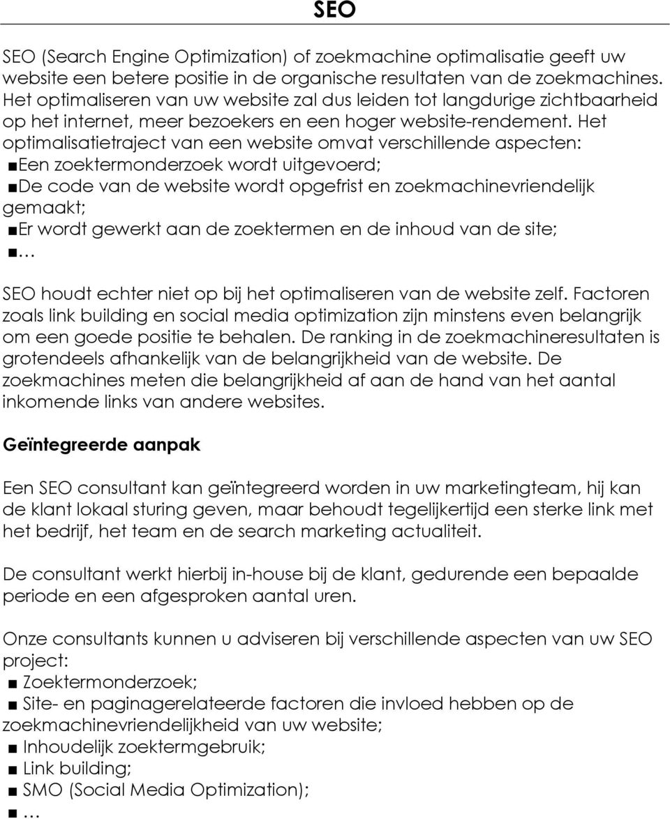 Het optimalisatietraject van een website omvat verschillende aspecten: Een zoektermonderzoek wordt uitgevoerd; De code van de website wordt opgefrist en zoekmachinevriendelijk gemaakt; Er wordt