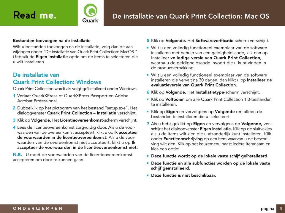 De installatie van Quark Print Collection: Windows Quark Print Collection wordt als volgt geïnstalleerd onder Windows: 1 Verlaat QuarkXPress of QuarkXPress Passport en Adobe Acrobat Professional.