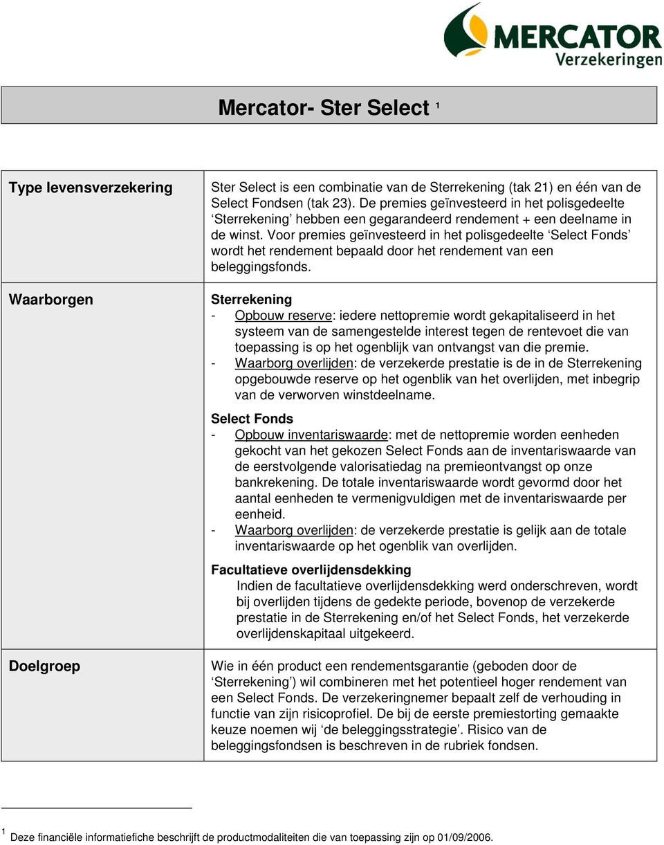 Voor premies geïnvesteerd in het polisgedeelte Select Fonds wordt het rendement bepaald door het rendement van een beleggingsfonds.