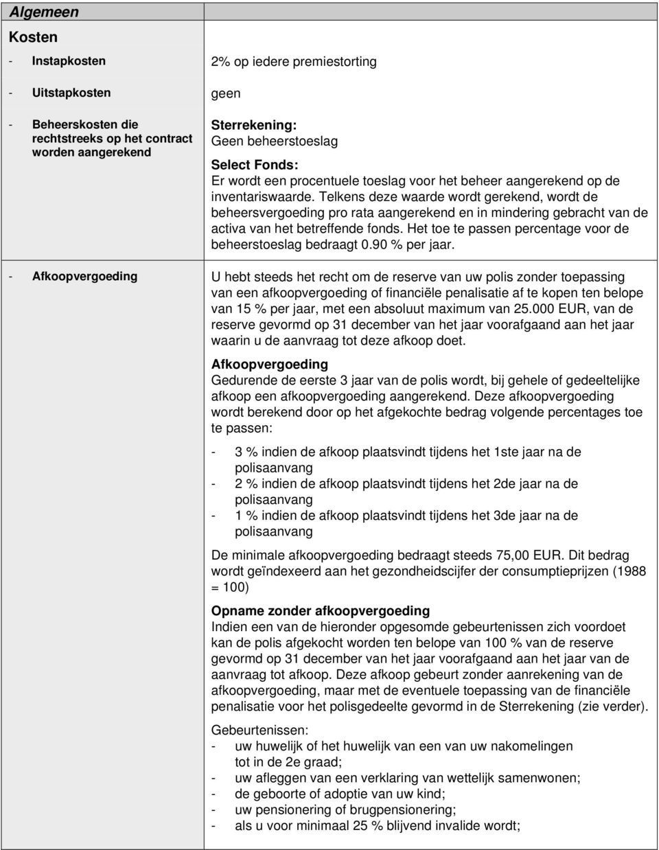 Telkens deze waarde wordt gerekend, wordt de beheersvergoeding pro rata aangerekend en in mindering gebracht van de activa van het betreffende fonds.