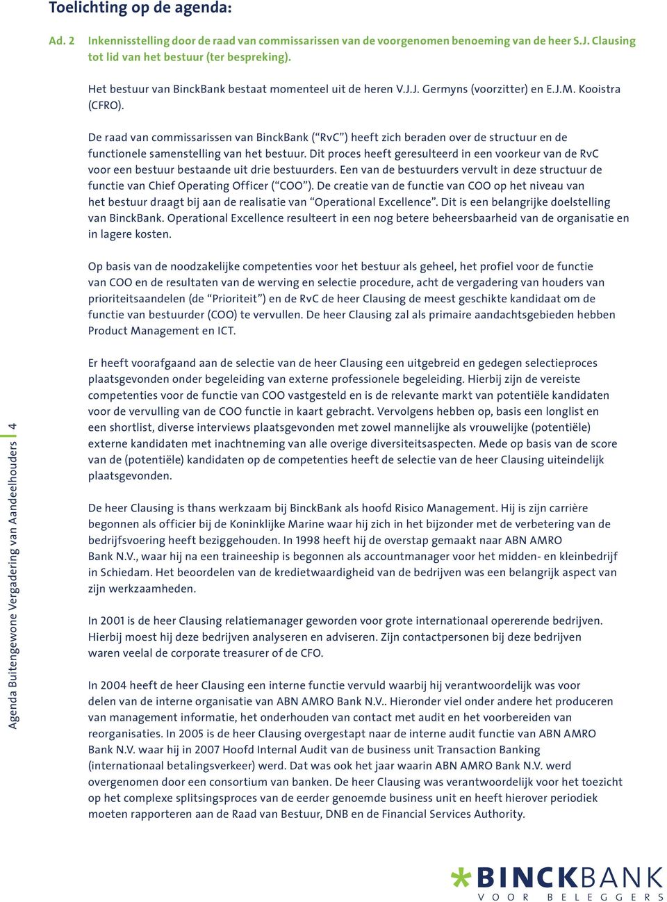 De raad van commissarissen van BinckBank ( RvC ) heeft zich beraden over de structuur en de functionele samenstelling van het bestuur.