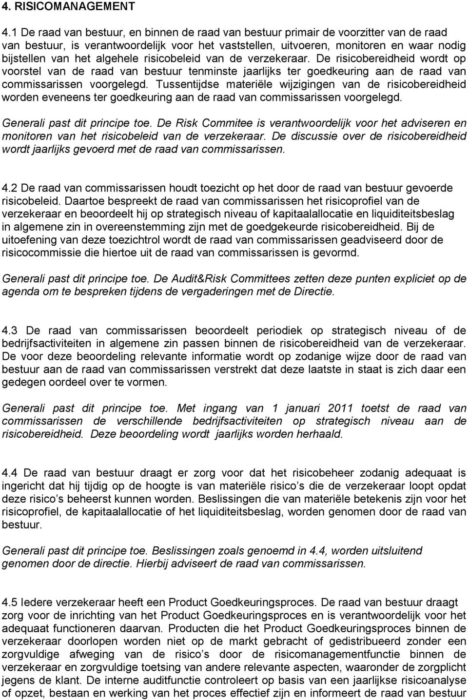algehele risicobeleid van de verzekeraar. De risicobereidheid wordt op voorstel van de raad van bestuur tenminste jaarlijks ter goedkeuring aan de raad van commissarissen voorgelegd.