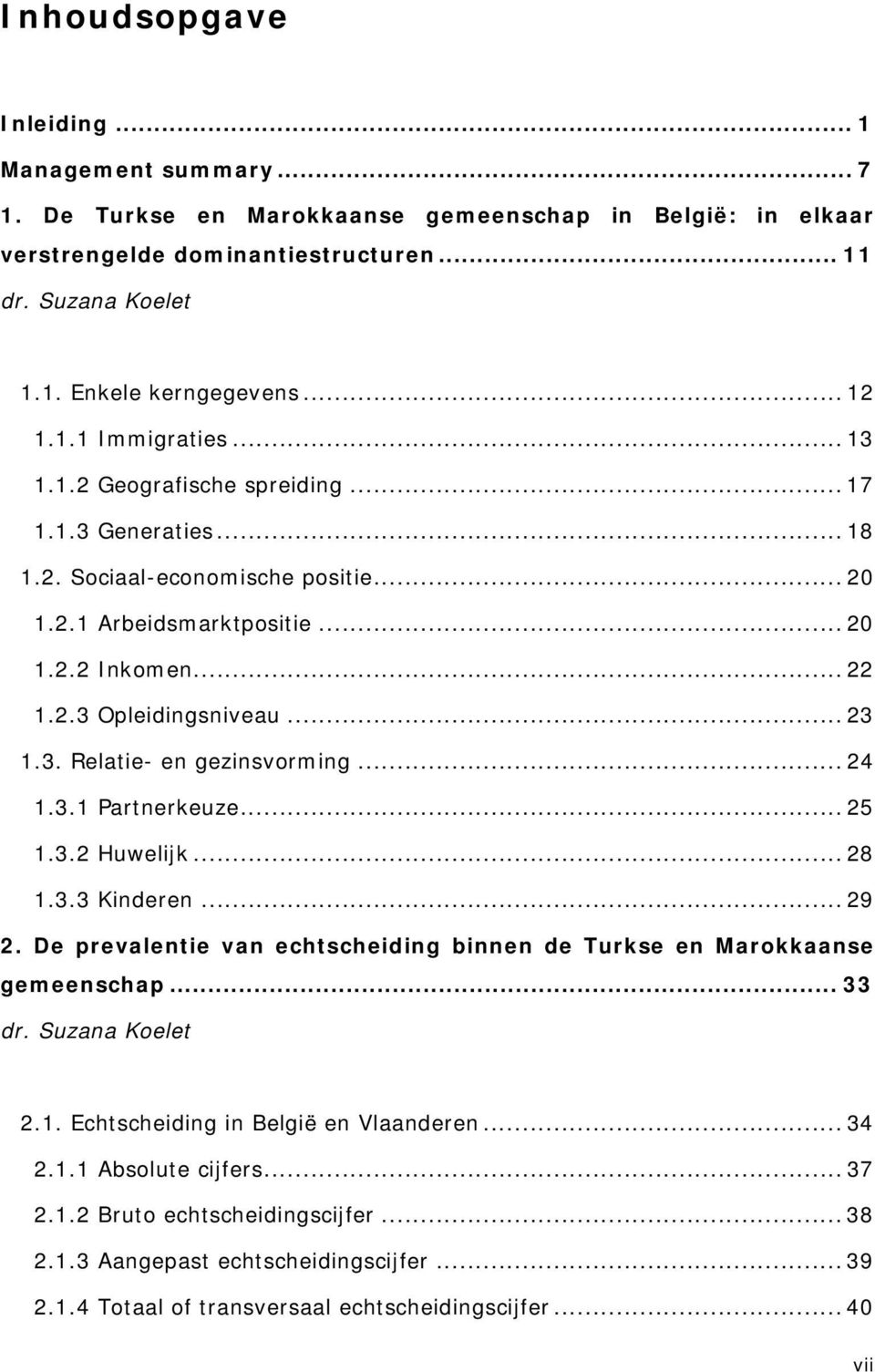 .. 23 1.3. Relatie- en gezinsvorming... 24 1.3.1 Partnerkeuze... 25 1.3.2 Huwelijk... 28 1.3.3 Kinderen... 29 2. De prevalentie van echtscheiding binnen de Turkse en Marokkaanse gemeenschap... 33 dr.