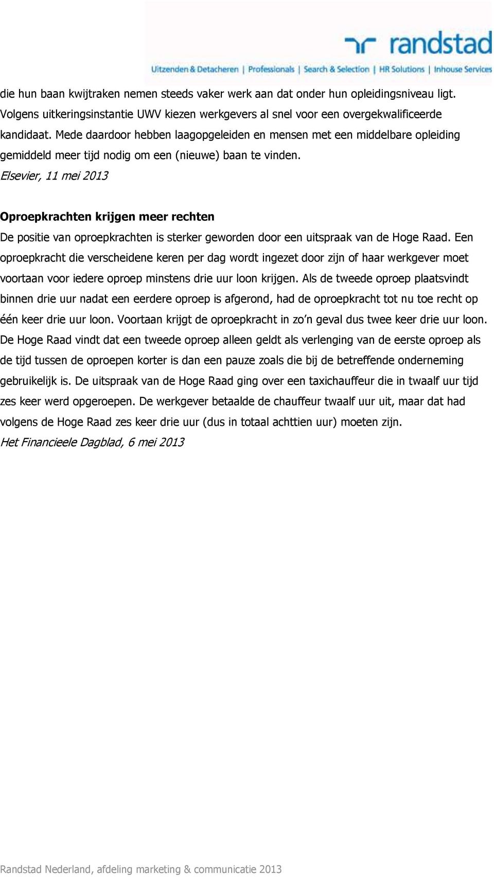 Elsevier, 11 mei 2013 Oproepkrachten krijgen meer rechten De positie van oproepkrachten is sterker geworden door een uitspraak van de Hoge Raad.