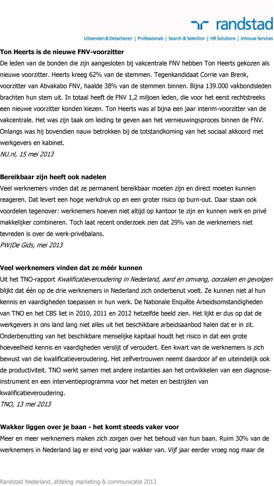 In totaal heeft de FNV 1,2 miljoen leden, die voor het eerst rechtstreeks een nieuwe voorzitter konden kiezen. Ton Heerts was al bijna een jaar interim-voorzitter van de vakcentrale.