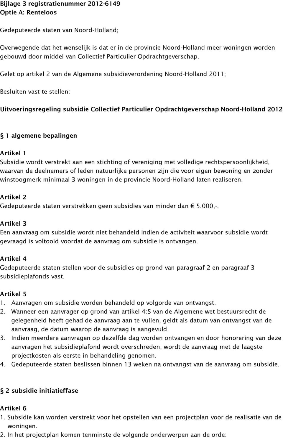 Gelet op artikel 2 van de Algemene subsidieverordening Noord-Holland 2011; Besluiten vast te stellen: Uitvoeringsregeling subsidie Collectief Particulier Opdrachtgeverschap Noord-Holland 2012 1