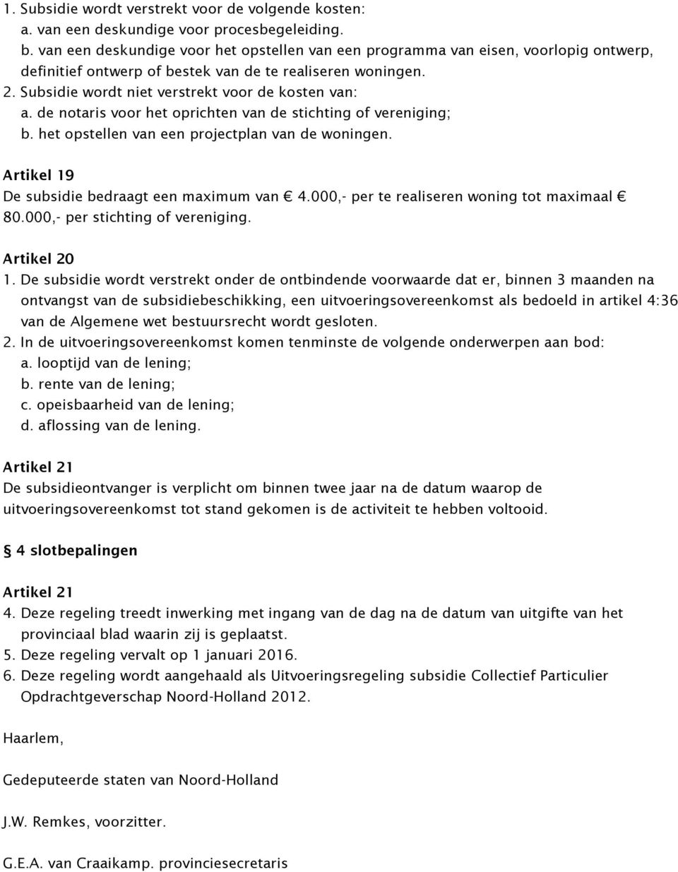 Subsidie wordt niet verstrekt voor de kosten van: a. de notaris voor het oprichten van de stichting of vereniging; b. het opstellen van een projectplan van de woningen.