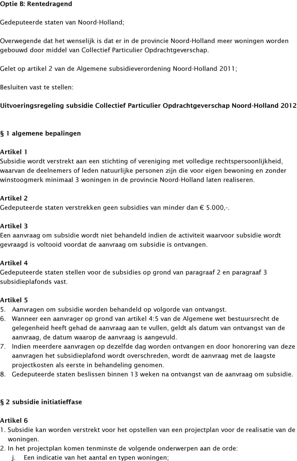Gelet op artikel 2 van de Algemene subsidieverordening Noord-Holland 2011; Besluiten vast te stellen: Uitvoeringsregeling subsidie Collectief Particulier Opdrachtgeverschap Noord-Holland 2012 1