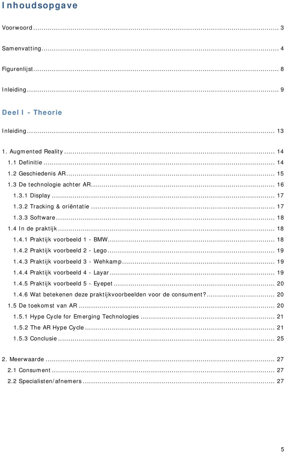 .. 19 1.4.3 Praktijk voorbeeld 3 - Wehkamp... 19 1.4.4 Praktijk voorbeeld 4 - Layar... 19 1.4.5 Praktijk voorbeeld 5 - Eyepet... 20 1.4.6 Wat betekenen deze praktijkvoorbeelden voor de consument?