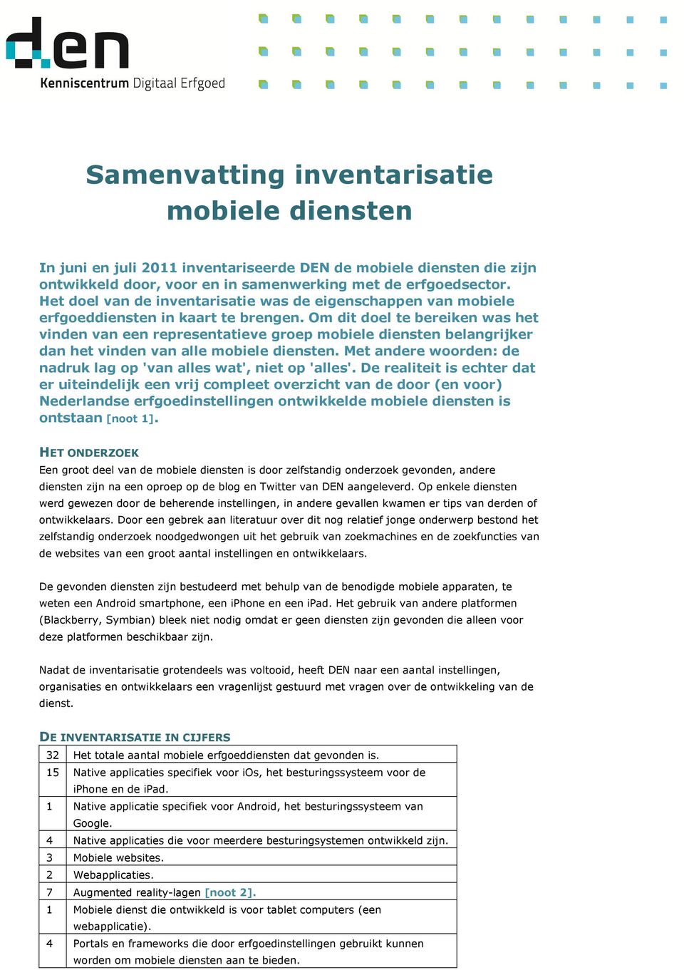 Om dit doel te bereiken was het vinden van een representatieve groep mobiele diensten belangrijker dan het vinden van alle mobiele diensten.