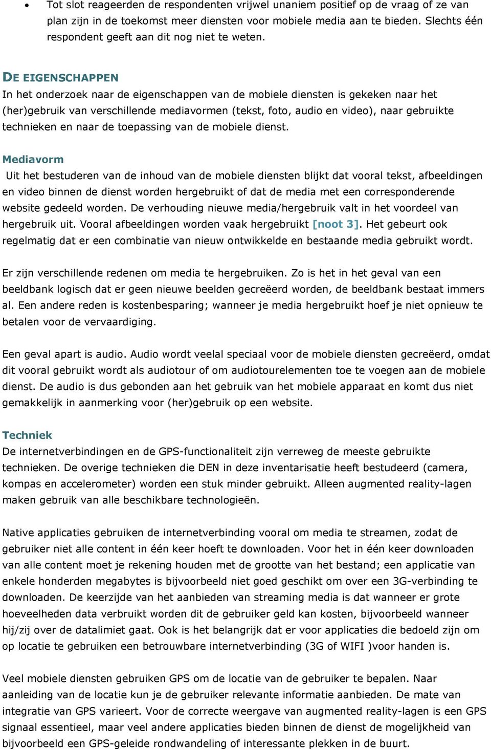 DE EIGENSCHAPPEN In het onderzoek naar de eigenschappen van de mobiele diensten is gekeken naar het (her)gebruik van verschillende mediavormen (tekst, foto, audio en video), naar gebruikte technieken