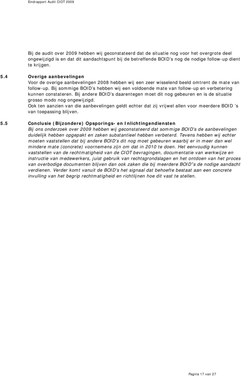 Bij sommige BOID s hebben wij een voldoende mate van follow-up en verbetering kunnen constateren. Bij andere BOID s daarentegen moet dit nog gebeuren en is de situatie grosso modo nog ongewijzigd.