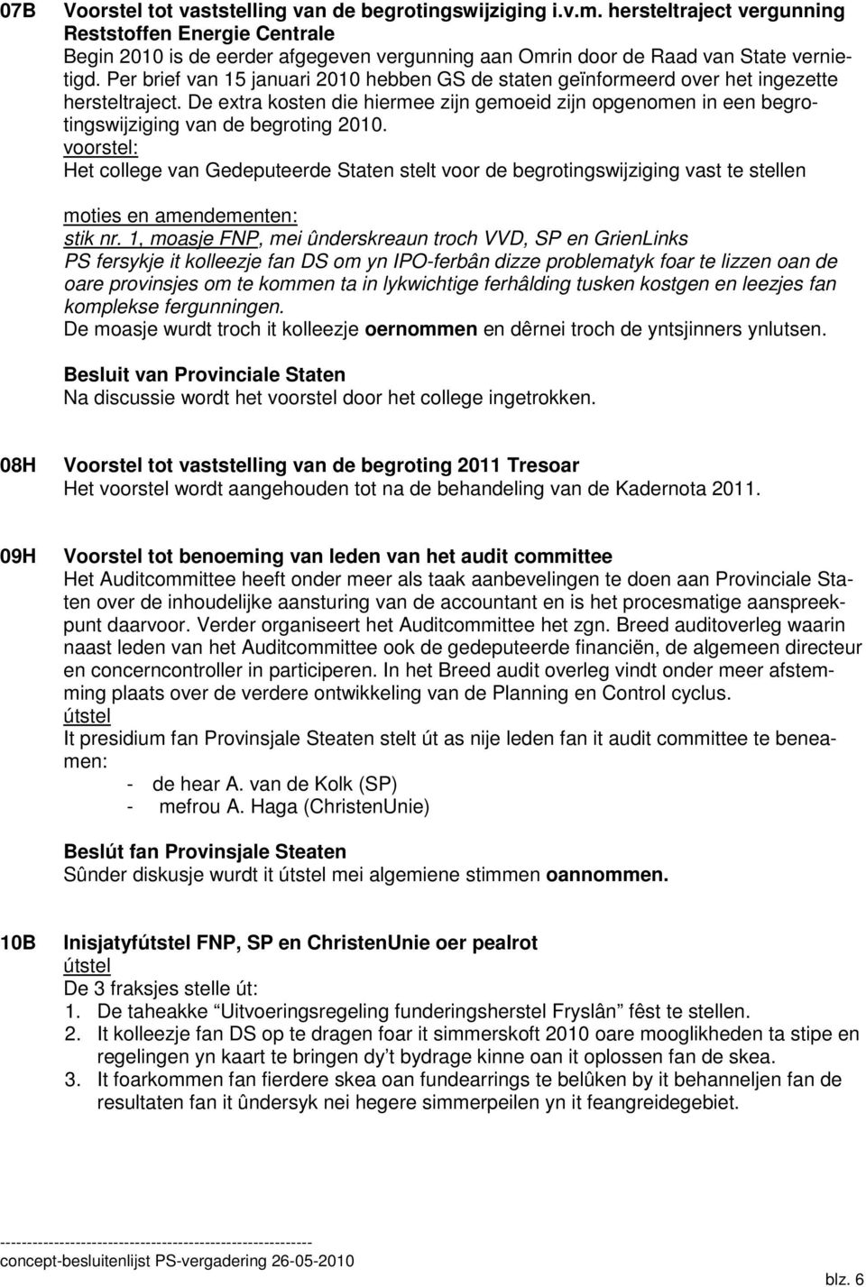 Per brief van 15 januari 2010 hebben GS de staten geïnformeerd over het ingezette hersteltraject.