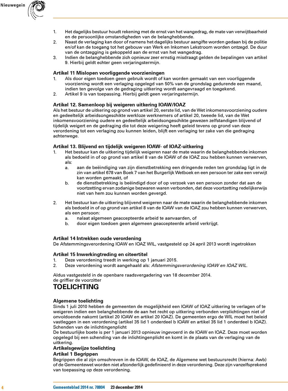 De duur van de ontzegging is gekoppeld aan de ernst van het wangedrag. 3. Indien de belanghebbende zich opnieuw zeer ernstig misdraagt gelden de bepalingen van artikel 9.