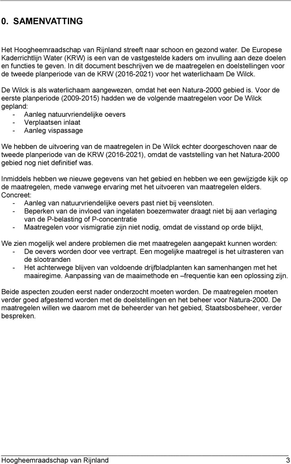 In dit document beschrijven we de maatregelen en doelstellingen voor de tweede planperiode van de KRW (2016-2021) voor het waterlichaam De Wilck.