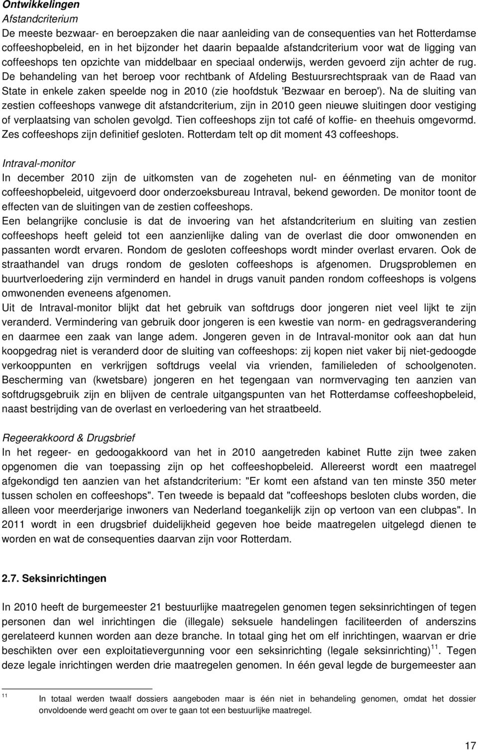 De behandeling van het beroep voor rechtbank of Afdeling Bestuursrechtspraak van de Raad van State in enkele zaken speelde nog in 2010 (zie hoofdstuk 'Bezwaar en beroep').