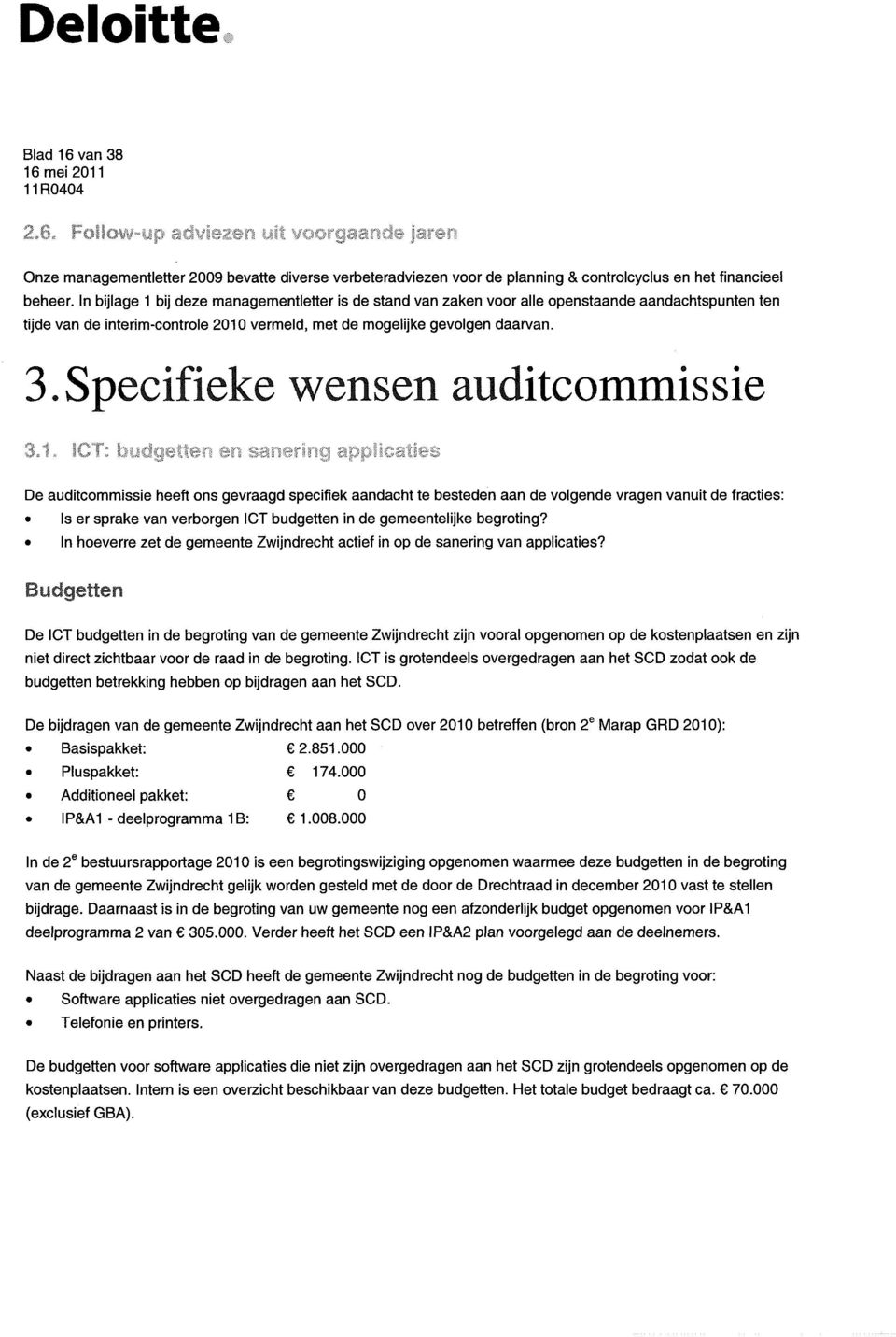 T: budgetten en sanering appliaties De auditmmissie heeft ns gevraagd speifiek aandaht te besteden aan de vlgende vragen vanuit de fraties: s er sprake van verbrgen T budgetten in de gemeentelijke