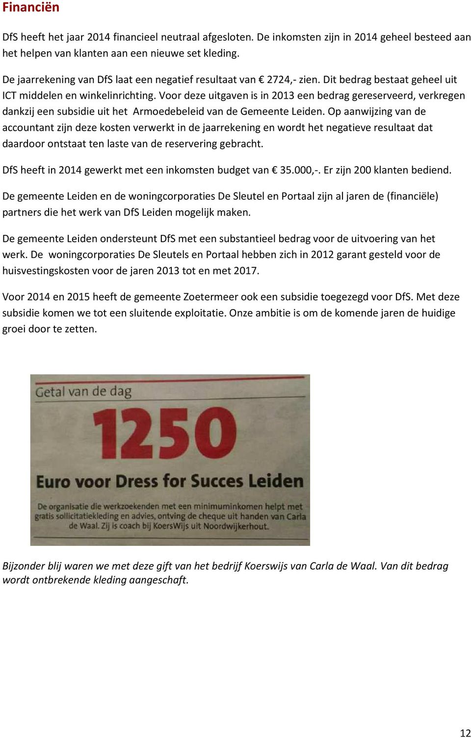 Voor deze uitgaven is in 2013 een bedrag gereserveerd, verkregen dankzij een subsidie uit het Armoedebeleid van de Gemeente Leiden.