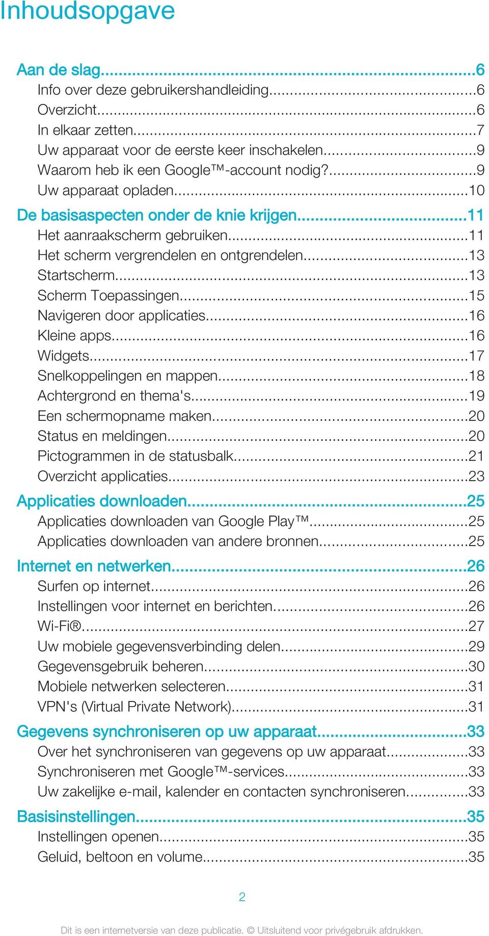 ..15 Navigeren door applicaties...16 Kleine apps...16 Widgets...17 Snelkoppelingen en mappen...18 Achtergrond en thema's...19 Een schermopname maken...20 Status en meldingen.