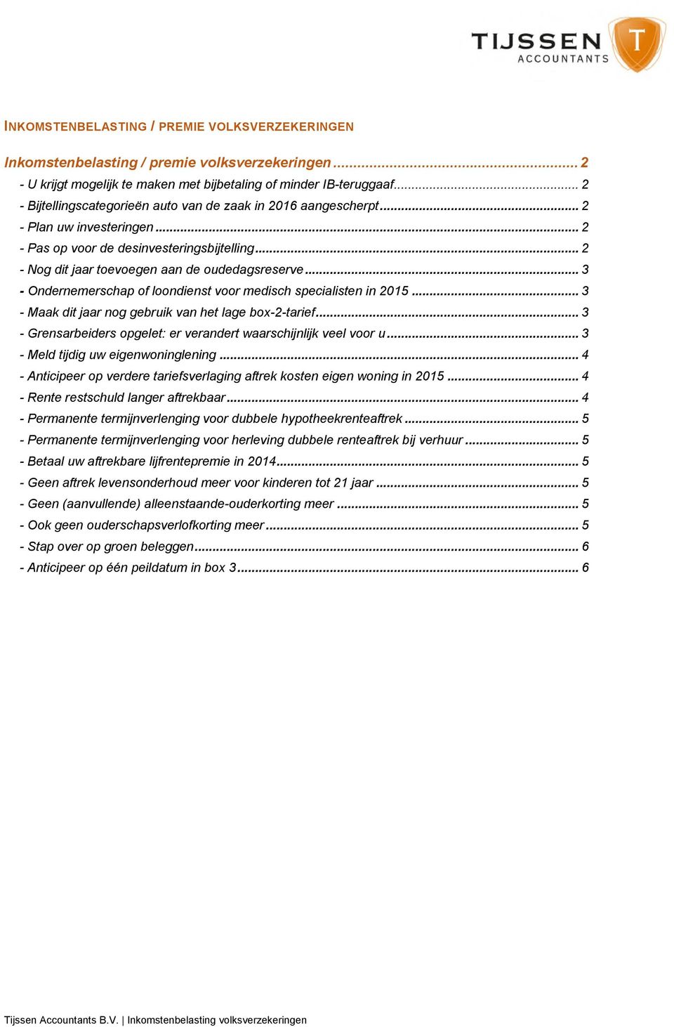 .. 3 - Ondernemerschap of loondienst voor medisch specialisten in 2015... 3 - Maak dit jaar nog gebruik van het lage box-2-tarief... 3 - Grensarbeiders opgelet: er verandert waarschijnlijk veel voor u.