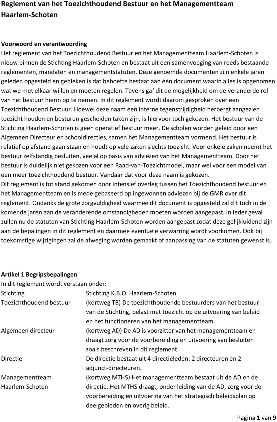 Deze genoemde documenten zijn enkele jaren geleden opgesteld en gebleken is dat behoefte bestaat aan één document waarin alles is opgenomen wat we met elkaar willen en moeten regelen.