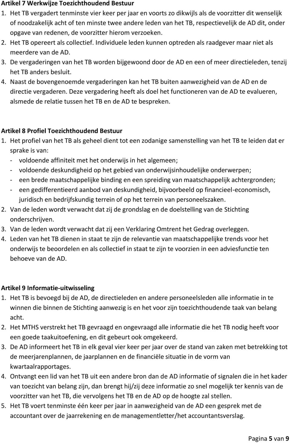 opgave van redenen, de voorzitter hierom verzoeken. 2. Het TB opereert als collectief. Individuele leden kunnen optreden als raadgever maar niet als meerdere van de AD. 3.