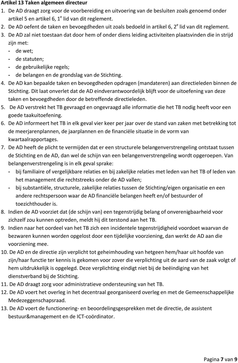 De AD zal niet toestaan dat door hem of onder diens leiding activiteiten plaatsvinden die in strijd zijn met: - de wet; - de statuten; - de gebruikelijke regels; - de belangen en de grondslag van de