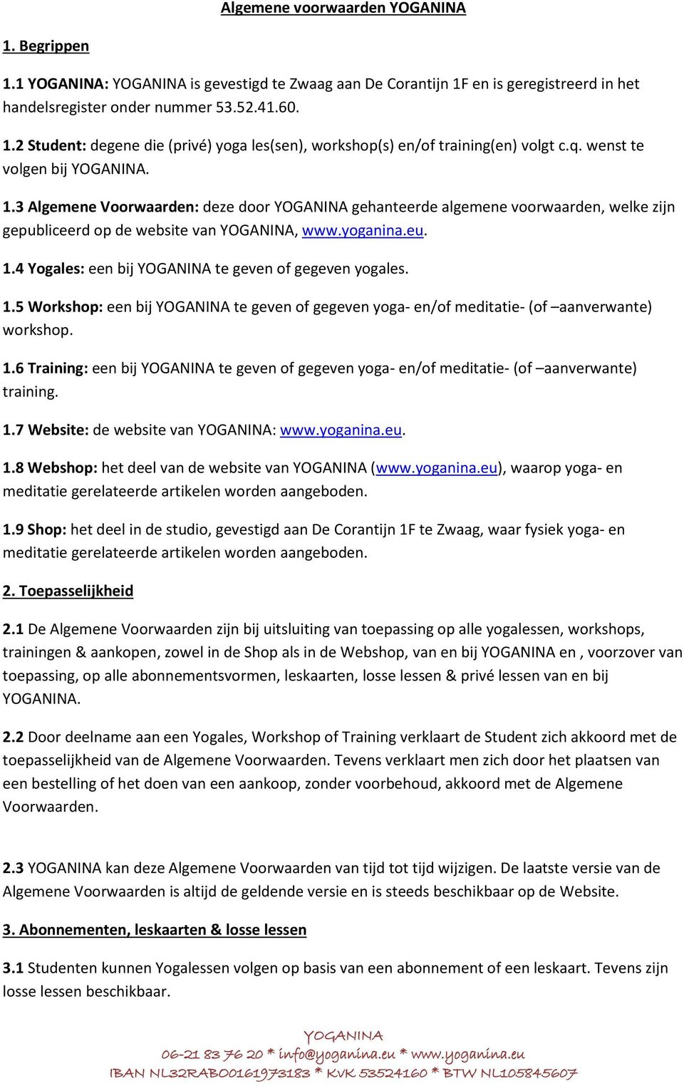 1.5 Workshop: een bij te geven of gegeven yoga- en/of meditatie- (of aanverwante) workshop. 1.6 Training: een bij te geven of gegeven yoga- en/of meditatie- (of aanverwante) training. 1.7 Website: de website van : www.