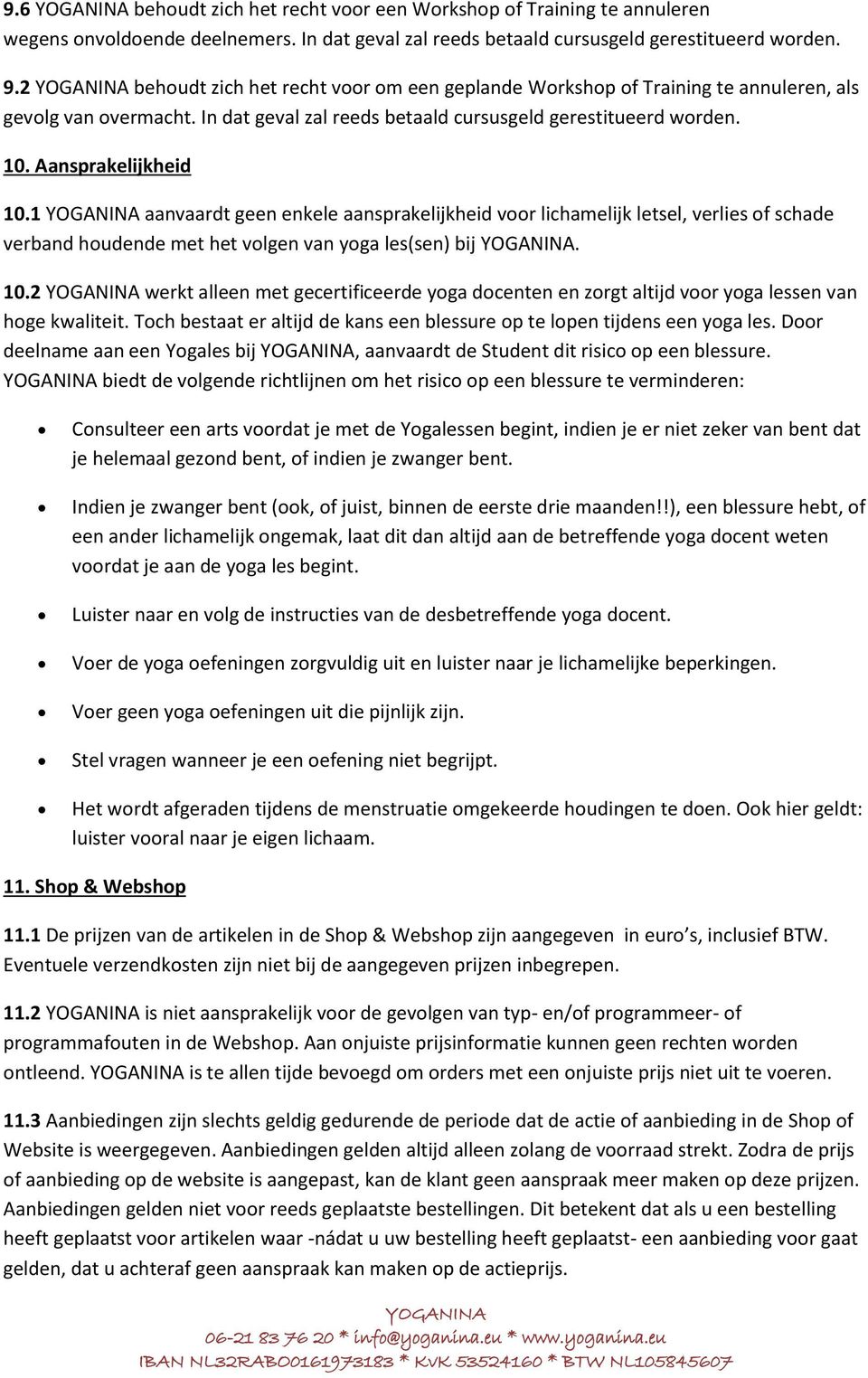 1 aanvaardt geen enkele aansprakelijkheid voor lichamelijk letsel, verlies of schade verband houdende met het volgen van yoga les(sen) bij. 10.