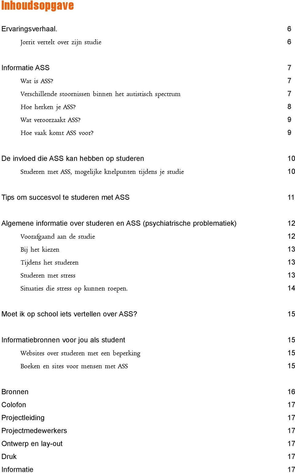 9 De invloed die ASS kan hebben op studeren 10 Studeren met ASS, mogelijke knelpunten tijdens je studie 10 Tips om succesvol te studeren met ASS 11 Algemene informatie over studeren en ASS