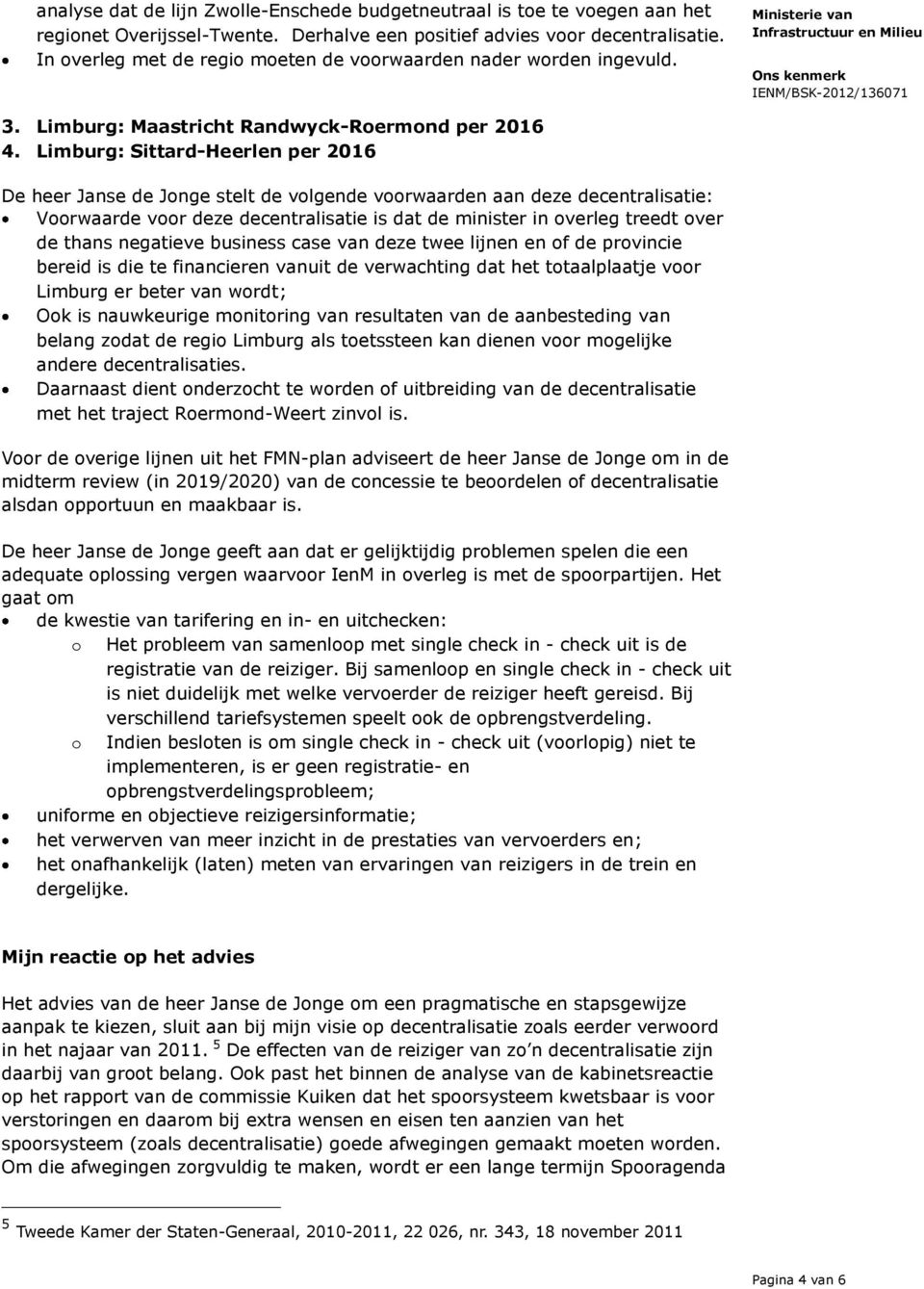 Limburg: Sittard-Heerlen per 2016 De heer Janse de Jonge stelt de volgende voorwaarden aan deze decentralisatie: Voorwaarde voor deze decentralisatie is dat de minister in overleg treedt over de