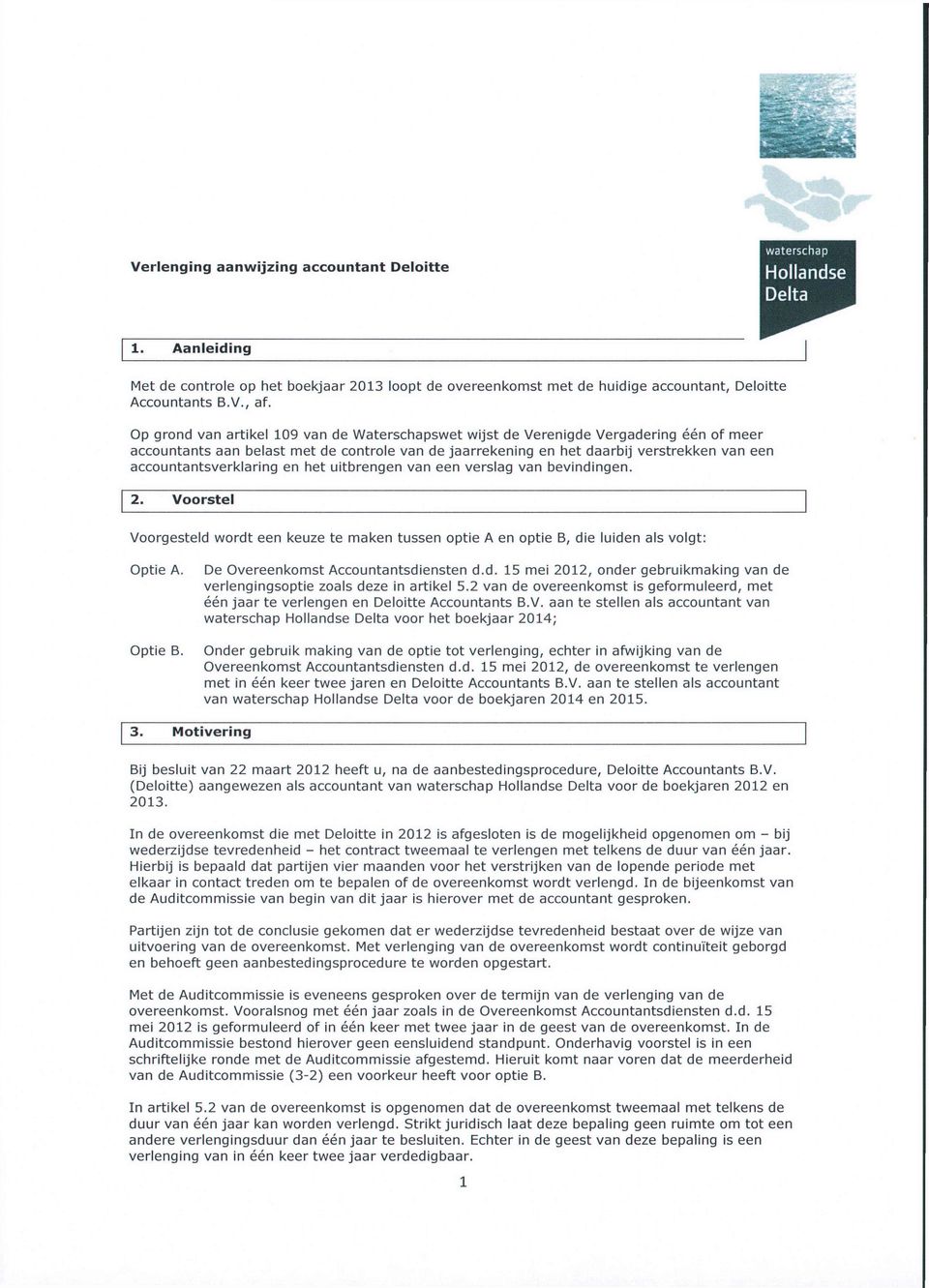 accountantsverklaring en het uitbrengen van een verslag van bevindingen. 2. Voorstel Voorgesteld wordt een keuze te maken tussen optie A en optie B, die luiden als volgt: Optie A. Optie B.