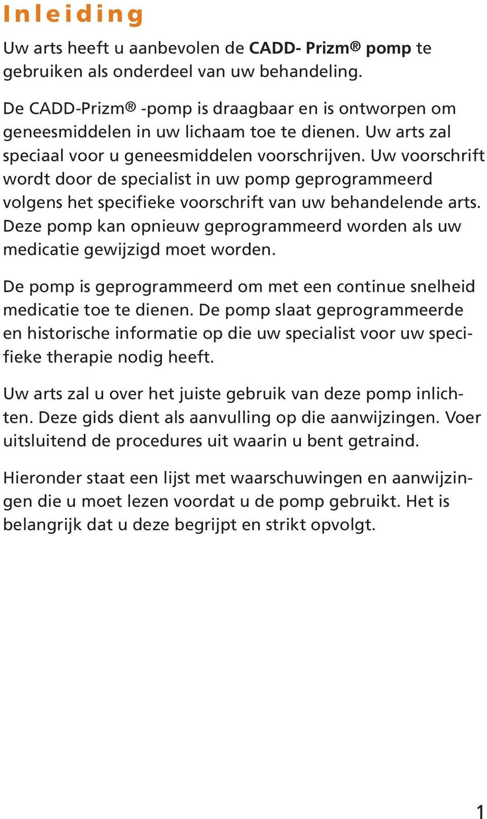 Deze pomp kan opnieuw geprogrammeerd worden als uw medicatie gewijzigd moet worden. De pomp is geprogrammeerd om met een continue snelheid medicatie toe te dienen.